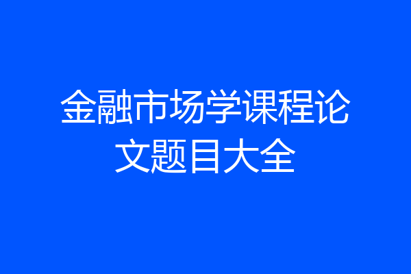 金融市场学课程论文题目大全