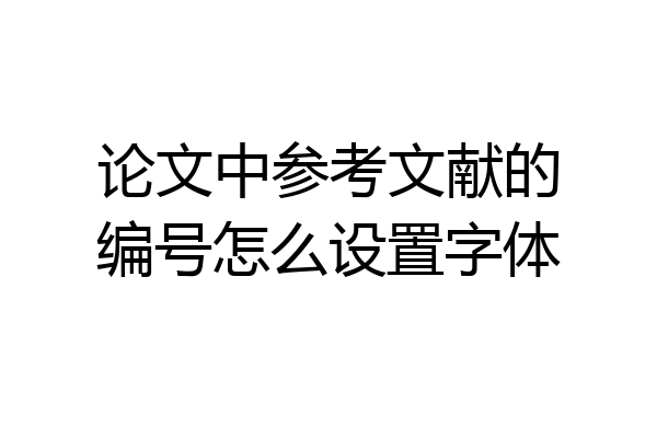 论文中参考文献的编号怎么设置字体