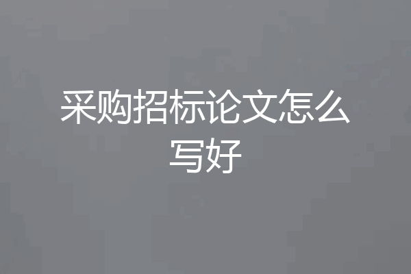 采购招标论文怎么写好