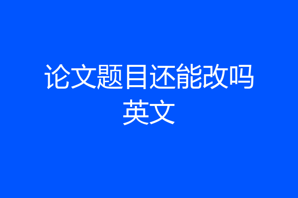 论文题目还能改吗英文