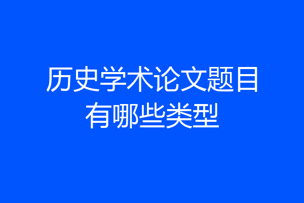 历史学术论文题目有哪些类型