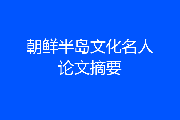 朝鲜半岛文化名人论文摘要