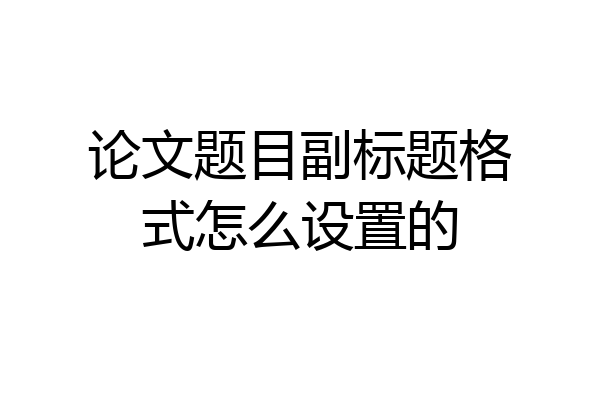 论文题目副标题格式怎么设置的