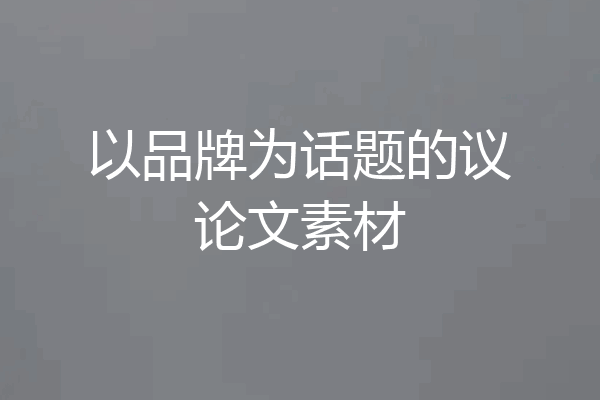 以品牌为话题的议论文素材