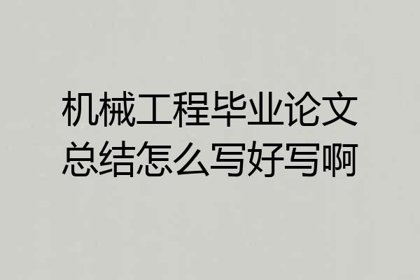 机械工程毕业论文总结怎么写好写啊