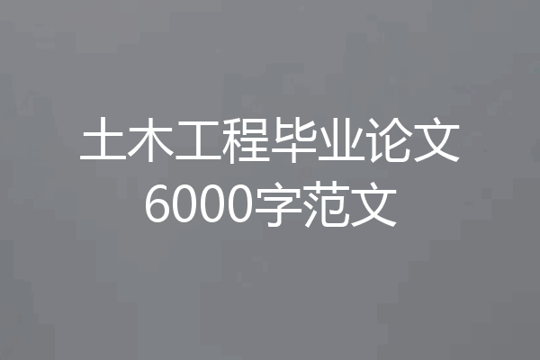 土木工程毕业论文6000字范文