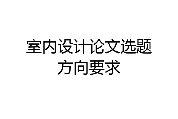 室内设计论文选题方向要求