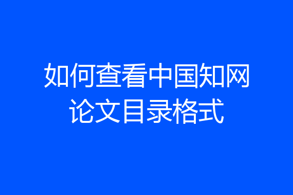 如何查看中国知网论文目录格式