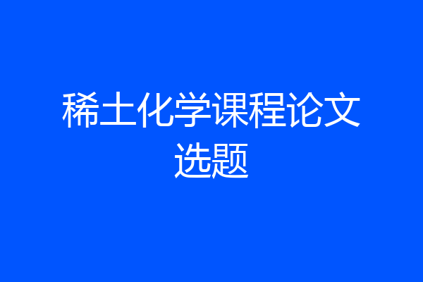 稀土化学课程论文选题