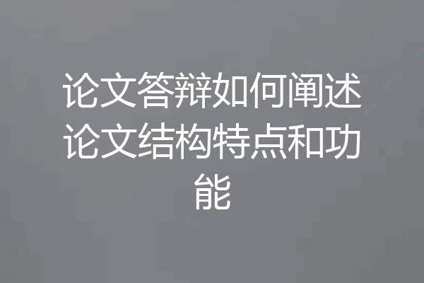 论文答辩如何阐述论文结构特点和功能