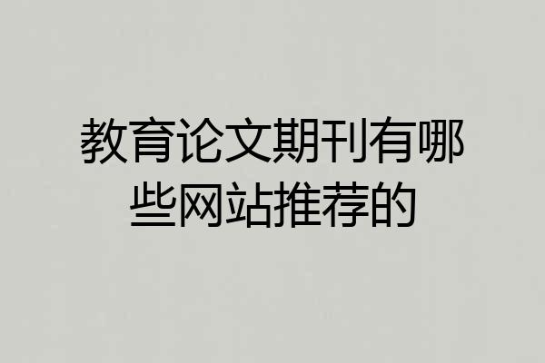 教育论文期刊有哪些网站推荐的