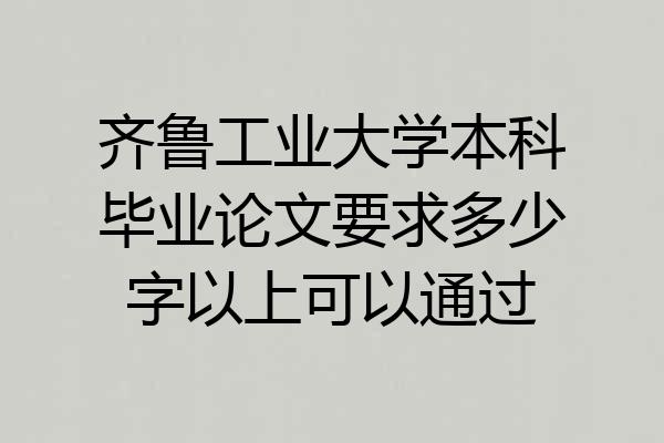 齐鲁工业大学本科毕业论文要求多少字以上可以通过
