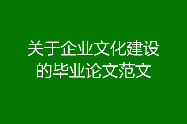 关于企业文化建设的毕业论文范文