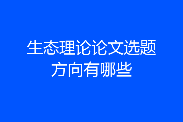 生态理论论文选题方向有哪些