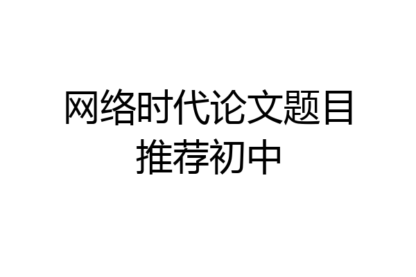 网络时代论文题目推荐初中