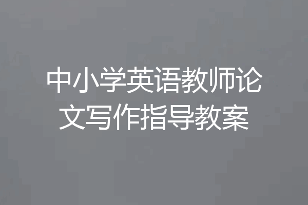 中小学英语教师论文写作指导教案