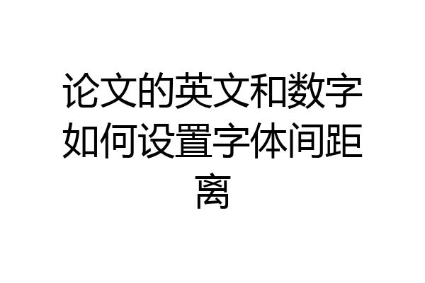 论文的英文和数字如何设置字体间距离