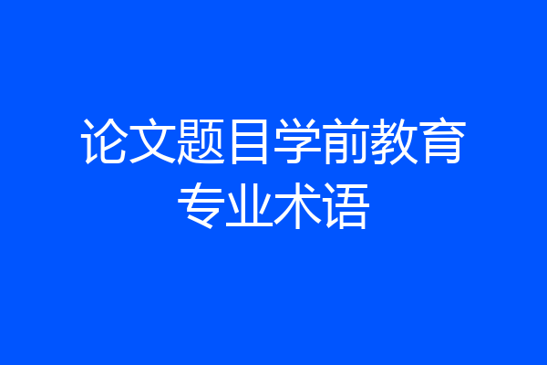 论文题目学前教育专业术语