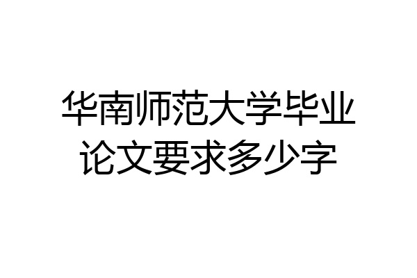 华南师范大学毕业论文要求多少字