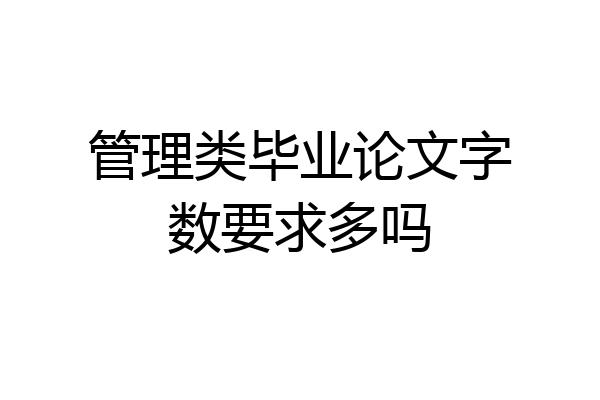 管理类毕业论文字数要求多吗
