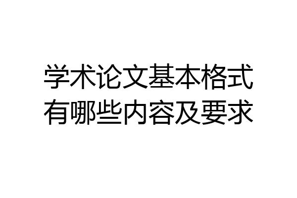 学术论文基本格式有哪些内容及要求