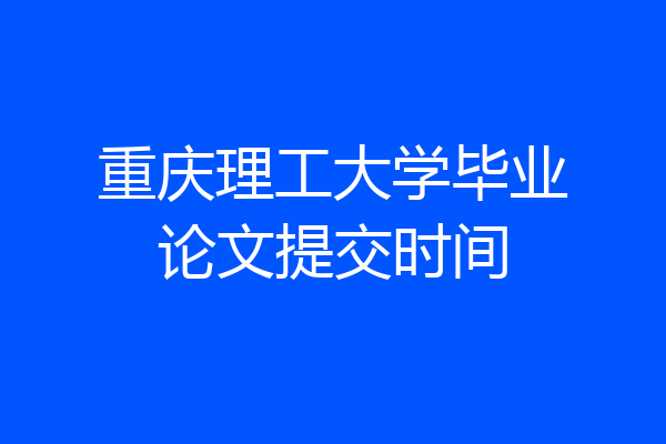 重庆理工大学毕业论文提交时间
