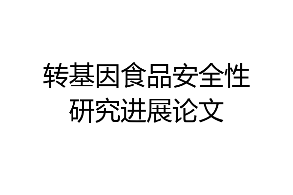 转基因食品安全性研究进展论文