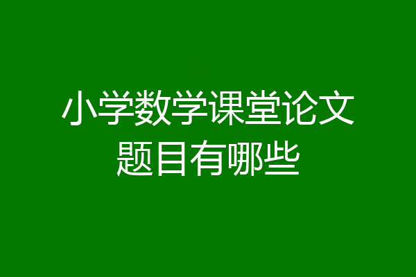 小学数学课堂论文题目有哪些