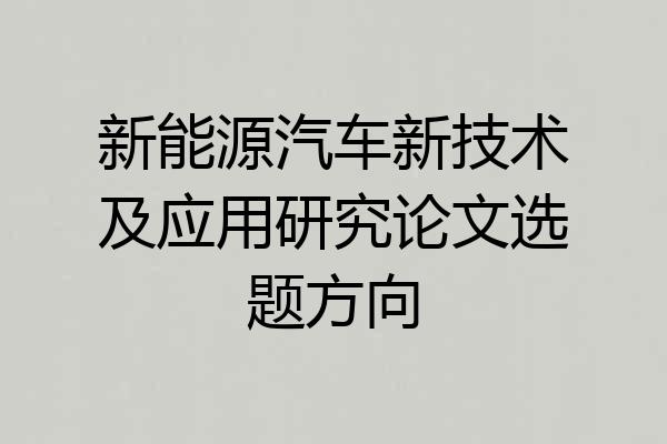 新能源汽车新技术及应用研究论文选题方向
