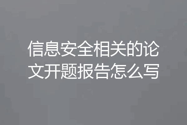 信息安全相关的论文开题报告怎么写