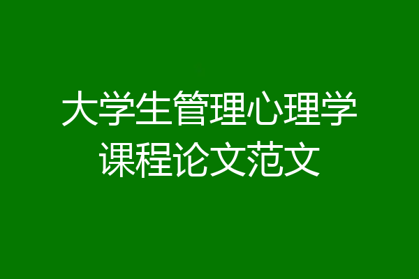 大学生管理心理学课程论文范文