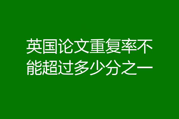 英国论文重复率不能超过多少分之一