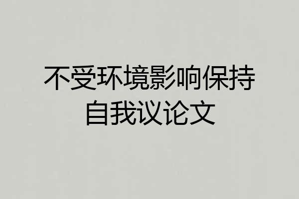 不受环境影响保持自我议论文