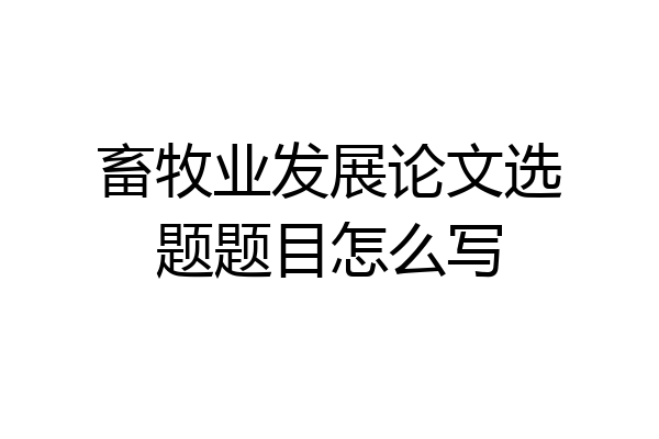 畜牧业发展论文选题题目怎么写