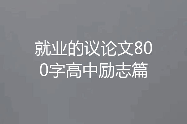 就业的议论文800字高中励志篇