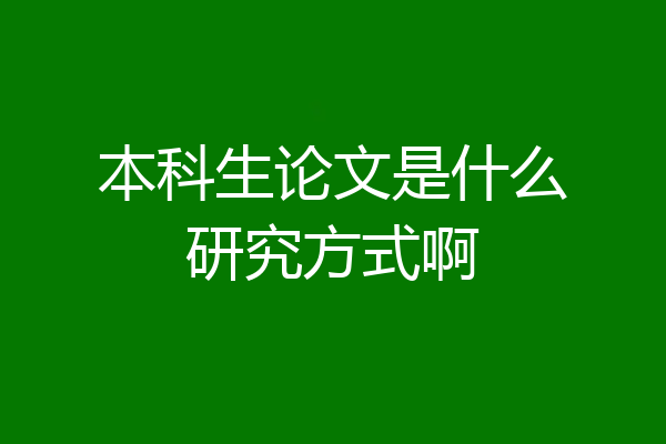 本科生论文是什么研究方式啊