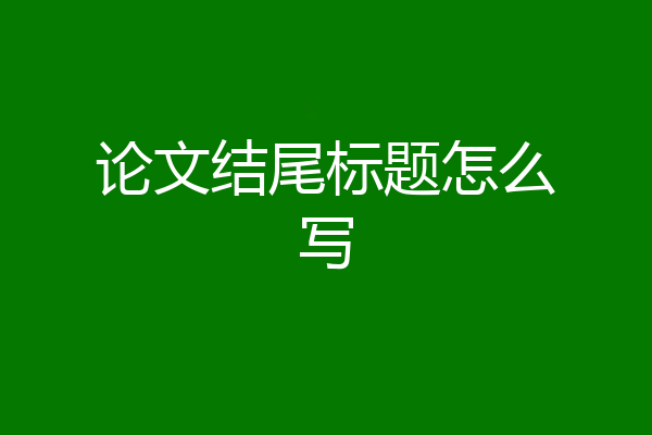论文结尾标题怎么写
