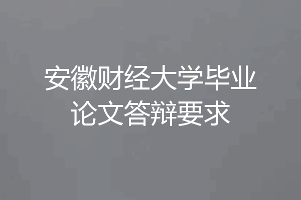 安徽财经大学毕业论文答辩要求