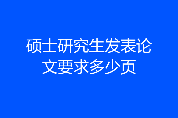 硕士研究生发表论文要求多少页