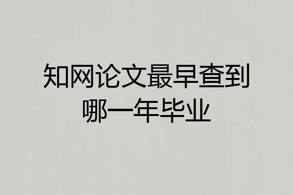 知网论文最早查到哪一年毕业