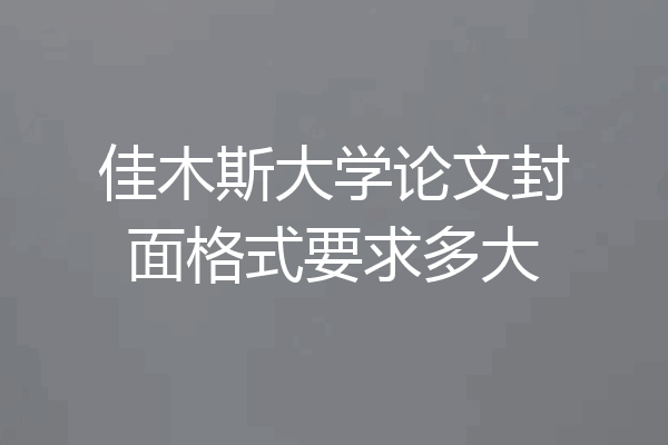 佳木斯大学论文封面格式要求多大