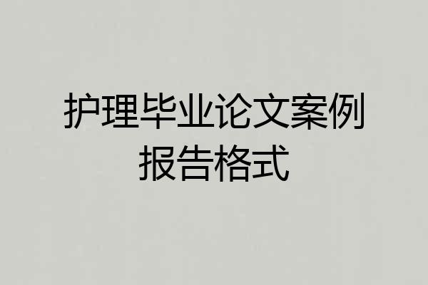 护理毕业论文案例报告格式