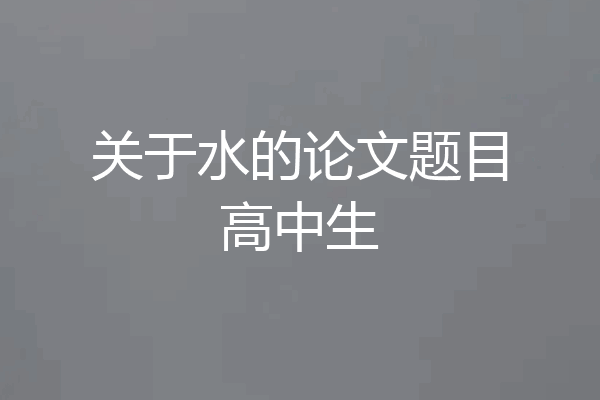 关于水的论文题目高中生