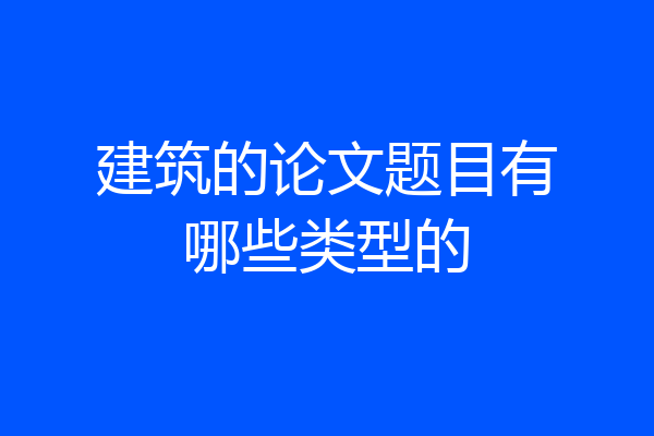 建筑的论文题目有哪些类型的