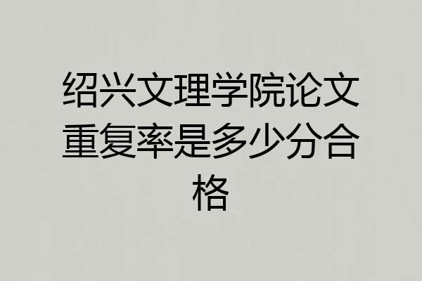 绍兴文理学院论文重复率是多少分合格