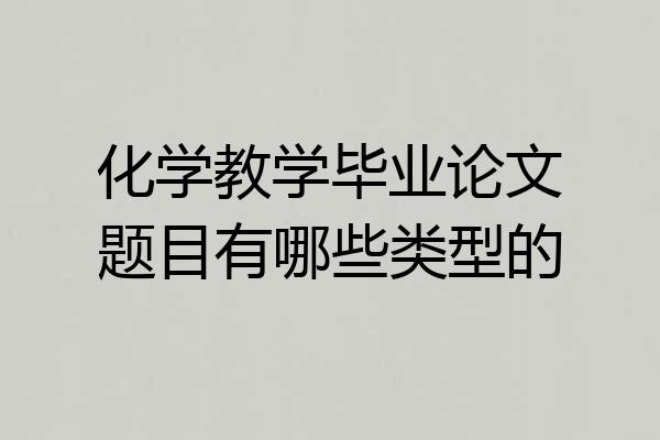 化学教学毕业论文题目有哪些类型的