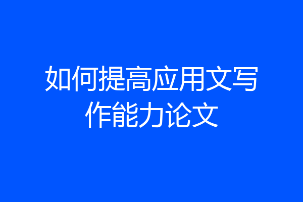 如何提高应用文写作能力论文