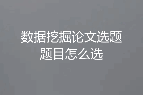 数据挖掘论文选题题目怎么选