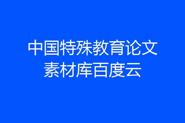中国特殊教育论文素材库百度云