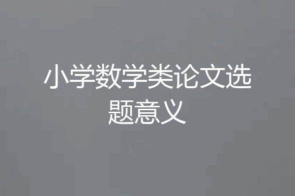 小学数学类论文选题意义
